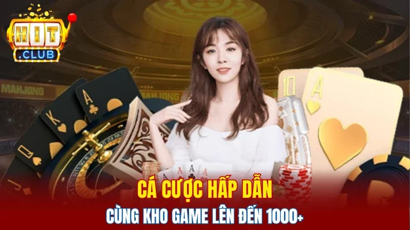 Cá cược hấp dẫn cùng kho game lên đến 1000+