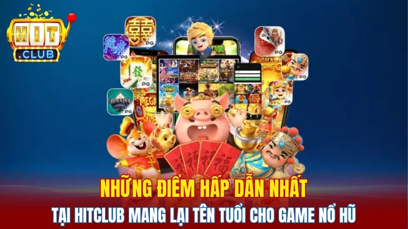 Những điểm hấp dẫn nhất tại Hitclub mang lại tên tuổi cho game nổ hũ
